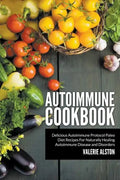 Autoimmune Cookbook: Delicious Autoimmune Protocol Paleo Diet Recipes For Naturally Healing Autoimmune Disease and Disorders - Paperback