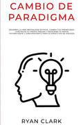 Cambio de Paradigma: Desarrolla una mentalidad exitosa, cambia tus paradigmas, construye tu propia imagen y reescribe tu mente inconsciente - Paperback