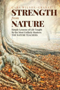 Strength from Nature: Simple Lessons of Life Taught By the Most Unlikely Masters: THE NATURE TEACHERS - Paperback