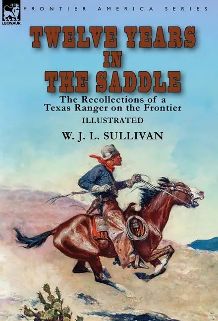 Twelve Years in the Saddle: the Recollections of a Texas Ranger on the Frontier - Hardcover