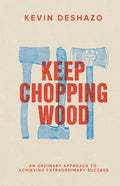 Keep Chopping Wood: an ordinary approach to achieving extraordinary success - Paperback