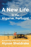 A New Life in the Algarve, Portugal: An anthology of life stories - Paperback