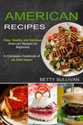 American Recipes: A Complete Cookbook of Us Dish Ideas! (Easy, Healthy and Delicious American Recipes for Beginners) - Paperback