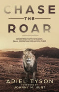 Chase the Roar: Becoming Faith Chasers in an American Dream Culture - Paperback