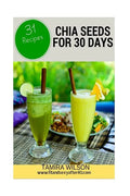 Chia Seeds for 30 Days: Discover How to Increase Your Energy, Control Weight, Lower Cholesterol, and Reduce Inflammation - Paperback