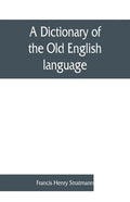 A dictionary of the Old English language, compiled from writings of the XII. XIII. XIV. and XV. Centuries - Paperback