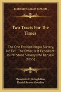 Two Tracts For The Times: The One Entitled Negro Slavery, No Evil; The Other, Is It Expedient To Introduce Slavery Into Kansas? (1855) - Paperback