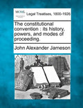 The constitutional convention: its history, powers, and modes of proceeding. - Paperback