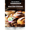 The Ultimate Sourdough Discard Baking Recipes For Beginners: Simple Guide to Baking, Tips, Techniques, and Tasty Recipes to Turn Leftover Starters int - Paperback