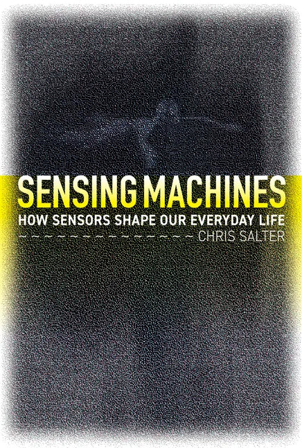 Sensing Machines: How Sensors Shape Our Everyday Life - Hardcover
