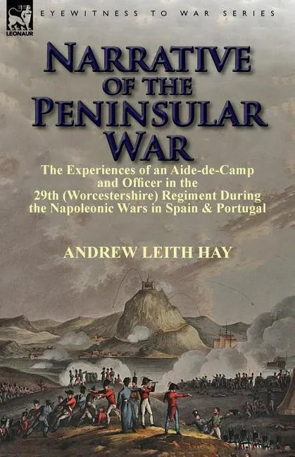 Narrative of the Peninsular War: The Experiences of an Aide-de-Camp and Officer in the 29th (Worcestershire) Regiment During the Napoleonic Wars in Sp - Paperback