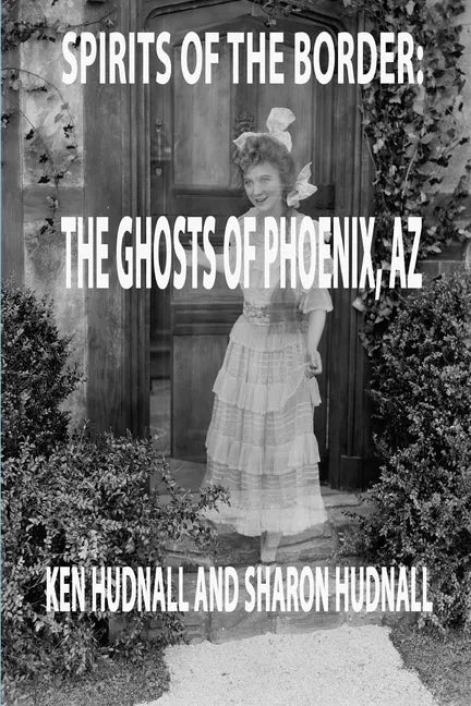 Spirits of the Border: Ghosts of Phoenix, AZ - Paperback