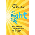 The Bright Side: How Optimists Change the World, and How You Can Be One - Hardcover