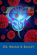 Prostate Cancer Prevention and Wholistic Treatment: Natural Non-toxic Chemotherapy for ProstateCancer - Paperback