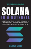 Solana in a Nutshell: The definitive guide to enter the world of decentralized finance, Lending, Yield Farming, Dapps and master it completely - Hardcover