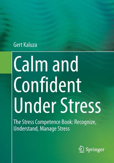 Calm and Confident Under Stress: The Stress Competence Book: Recognize, Understand, Manage Stress - Paperback