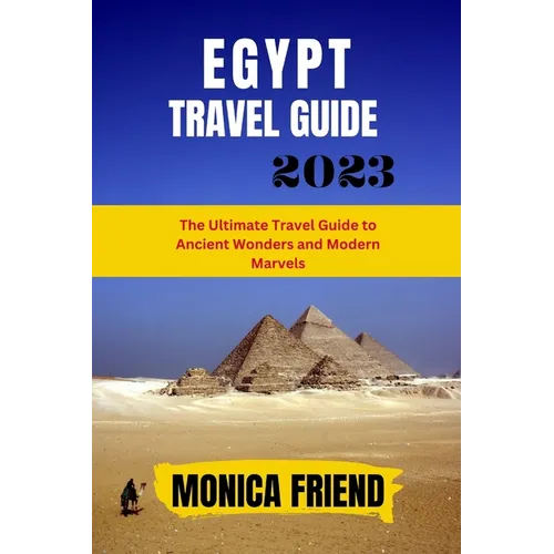 The Updated Egypt Travel Guide 2023: The Ultimate Travel Guide to Ancient Wonders and Modern Marvels - Paperback