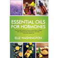 Essential Oils for Hormone: The Ultimate Beginners Guide to Improve Inflammation, Weight Gain, Sleep, Anxiety, Depression, and Other Hormonal Imba - Paperback
