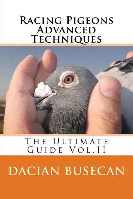 Racing Pigeons Advanced Techniques: The Ultimate Guide Vol. ll - Paperback