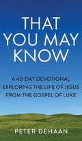 That You May Know: A 40-Day Devotional Exploring the Life of Jesus from the Gospel of Luke - Hardcover