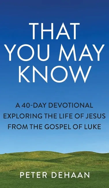 That You May Know: A 40-Day Devotional Exploring the Life of Jesus from the Gospel of Luke - Hardcover