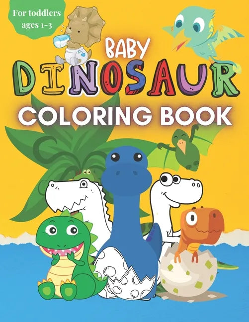 Baby Dinosaur Coloring Book for Toddlers Ages 1-3: A Cute Coloring Book with Big Pictures and Simple Designs for Toddlers, Boys & Girls - Paperback