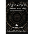 Logic Pro X Shortcuts Made Easy: From Basics to Mastery: The Essential Shortcuts Every Producer Needs - Paperback