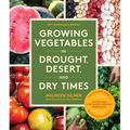 Growing Vegetables in Drought, Desert, and Dry Times, 10th Anniversary Edition: The Complete Guide to Sustainable Low-Water Organic Gardening in a Cha - Paperback