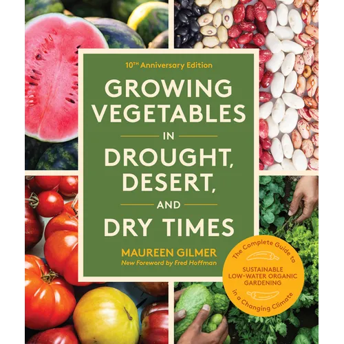 Growing Vegetables in Drought, Desert, and Dry Times, 10th Anniversary Edition: The Complete Guide to Sustainable Low-Water Organic Gardening in a Cha - Paperback