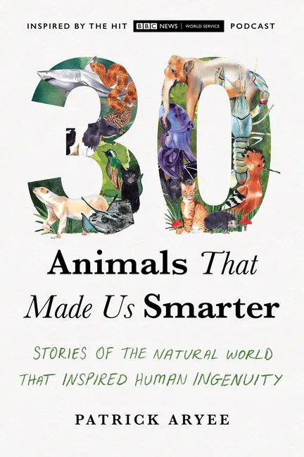 30 Animals That Made Us Smarter: Stories of the Natural World That Inspired Human Ingenuity - Paperback