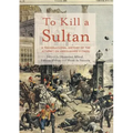 To Kill a Sultan: A Transnational History of the Attempt on Abdülhamid II (1905) - Paperback
