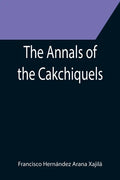 The Annals of the Cakchiquels - Paperback