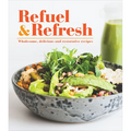 Refuel & Refresh: Wholesome, Delicious and Restorative Recipes - Hardcover