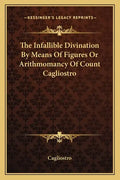 The Infallible Divination by Means of Figures or Arithmomancy of Count Cagliostro - Paperback
