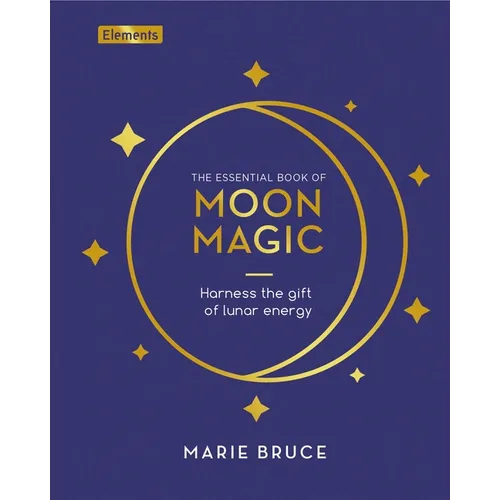 The Essential Book of Moon Magic: Harness the Gift of Lunar Energy - Hardcover