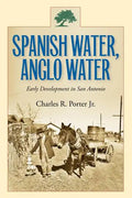 Spanish Water, Anglo Water: Early Development in San Antonio Volume 113 - Paperback