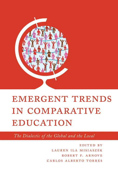 Emergent Trends in Comparative Education: The Dialectic of the Global and the Local Volume 1 - Hardcover