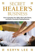 Secret Healer's Business: How to Develop Your Skills, Work with Clients, and Build a Successful Healing Business - Paperback