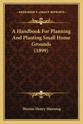 A Handbook for Planning and Planting Small Home Grounds (1899) - Paperback