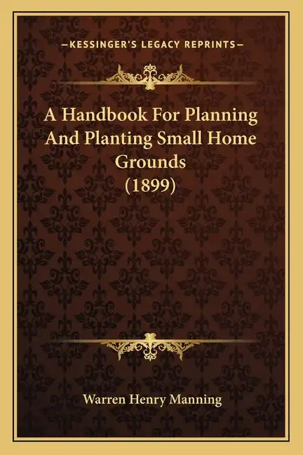 A Handbook for Planning and Planting Small Home Grounds (1899) - Paperback
