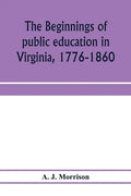The beginnings of public education in Virginia, 1776-1860; study of secondary schools in relation to the state Literary fund - Paperback