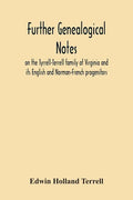 Further Genealogical Notes On The Tyrrell-Terrell Family Of Virginia And Its English And Norman-French Progenitors - Paperback