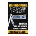 Self Discipline: No More Excuses!: How To Gain Willpower And Self-Control - Paperback