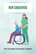 New Caregivers: Tips On Caring For Elderly Parents: Way To Take Care Of Senior - Paperback