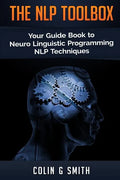 The NLP Toolbox: Your Guide Book to Neuro Linguistic Programming NLP Techniques - Paperback