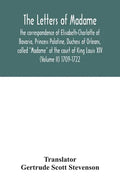 The letters of Madame, the correspondence of Elisabeth-Charlotte of Bavaria, Princess Palatine, Duchess of Orleans, called "Madame" at the court of Ki - Hardcover