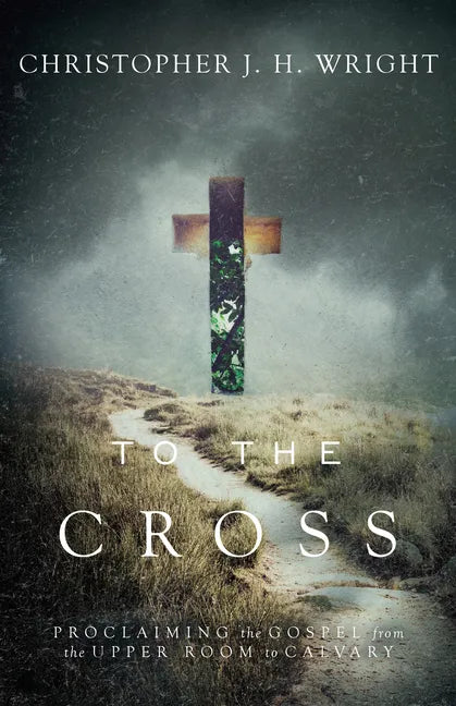 To the Cross: Proclaiming the Gospel from the Upper Room to Calvary - Paperback