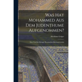Was hat Mohammed aus dem Judenthume Aufgenommen?: Eine von der Königl. Preussischen Rheinuniversität - Paperback