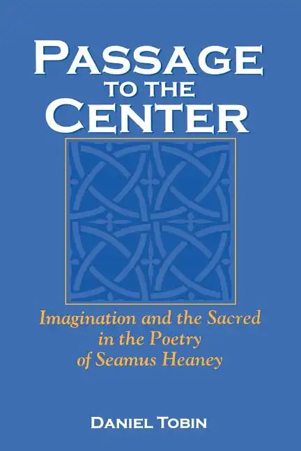 Passage to the Center: Imagination and the Sacred in the Poetry of Seamus Heaney - Paperback