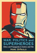 War, Politics and Superheroes: Ethics and Propaganda in Comics and Film - Paperback
